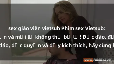 sex giáo viên vietsub Phim sex Vietsub: Trải nghiệm hấp dẫn và mới lạ không thể bỏ lỡ! Độc đáo, độc quyền và đầy kích thích, hãy cùng khám phá ngay!