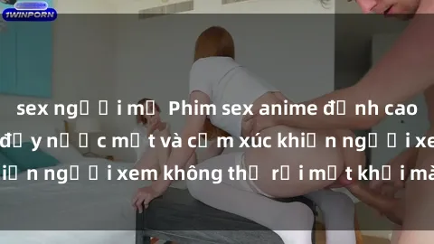 sex người mỹ Phim sex anime đỉnh cao: Những tác phẩm đầy nước mắt và cảm xúc khiến người xem không thể rời mắt khỏi màn hình
