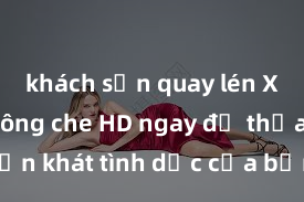 khách sạn quay lén Xem sex không che HD ngay để thỏa mãn cơn khát tình dục của bạn! Video chất lượng cao, cảnh quay rõ nét, sẽ khiến bạn không thể rời mắt! Hãy trải nghiệm ngay!