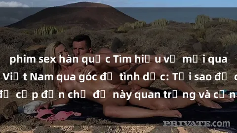 phim sex hàn quốc Tìm hiểu về mối quan hệ giữa mẹ con Việt Nam qua góc độ tình dục: Tại sao đề cập đến chủ đề này quan trọng và cần được giải quyết.