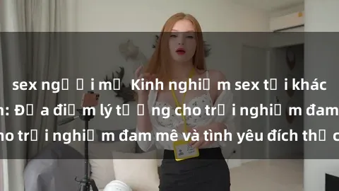 sex người mỹ Kinh nghiệm sex tại khách sạn ở Việt Nam: Địa điểm lý tưởng cho trải nghiệm đam mê và tình yêu đích thực.