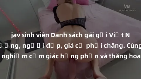 jav sinh viên Danh sách gái gọi Việt Nam: Dịch vụ chất lượng, người đẹp, giá cả phải chăng. Cùng trải nghiệm cảm giác hưng phấn và thăng hoa cùng các em gái xinh đẹp.