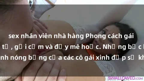 sex nhân viên nhà hàng Phong cách gái Việt Nam nude: Tinh tế, gợi cảm và đầy mê hoặc. Những bức hình nóng bỏng của các cô gái xinh đẹp sẽ khiến bạn phải say đắm!
