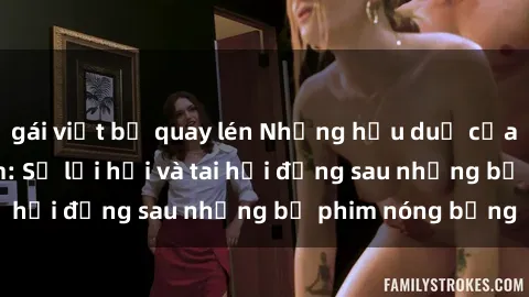 gái việt bị quay lén Những hậu duệ của clip sex đình đám: Sự lợi hại và tai hại đằng sau những bộ phim nóng bỏng