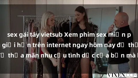 sex gái tây vietsub Xem phim sex miễn phí hoàn toàn không giới hạn trên internet ngay hôm nay để thỏa mãn nhu cầu tình dục của bạn mà không tốn chi phí.