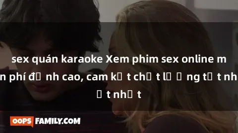 sex quán karaoke Xem phim sex online miễn phí đỉnh cao, cam kết chất lượng tốt nhất