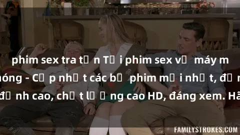 phim sex tra tấn Tải phim sex về máy miễn phí và nhanh chóng - Cập nhật các bộ phim mới nhất, đỉnh cao, chất lượng cao HD, đáng xem. Hãy trải nghiệm ngay!