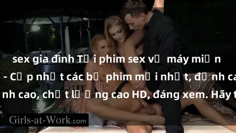 sex gia đình Tải phim sex về máy miễn phí và nhanh chóng - Cập nhật các bộ phim mới nhất, đỉnh cao, chất lượng cao HD, đáng xem. Hãy trải nghiệm ngay!