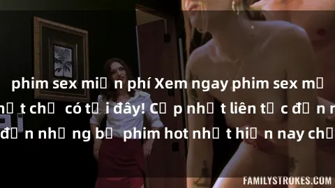 phim sex miễn phí Xem ngay phim sex mới nhất, hấp dẫn nhất chỉ có tại đây! Cập nhật liên tục đến những bộ phim hot nhất hiện nay chỉ trong vài cú click!
