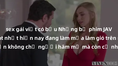 sex gái việt có bầu Những bộ phim JAV idol không che hot nhất hiện nay đang làm mưa làm gió trên mạng, hấp dẫn không chỉ người hâm mộ mà còn cả những ai mới tìm hiểu về thể loại này!