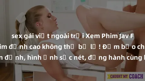 sex gái việt ngoài trời Xem Phim Jav Full HD: Những bộ phim đỉnh cao không thể bỏ lỡ! Đảm bảo chất lượng ổn định, hình ảnh sắc nét, đồng hành cùng bạn trong những giây phút thư giãn!
