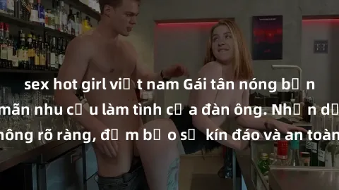 sex hot girl việt nam Gái tân nóng bỏng, dâm đãng thỏa mãn nhu cầu làm tình của đàn ông. Nhận dạng không rõ ràng, đảm bảo sự kín đáo và an toàn cho trải nghiệm tuyệt vời.