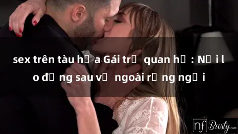 sex trên tàu hỏa Gái trẻ quan hệ: Nỗi lo đằng sau vẻ ngoài rạng ngời
