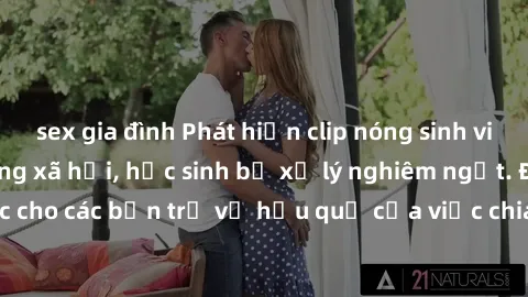 sex gia đình Phát hiện clip nóng sinh viên gây sốt trên mạng xã hội, học sinh bị xử lý nghiêm ngặt. Đây là cảnh giác cho các bạn trẻ về hậu quả của việc chia sẻ thông tin trái phép trên internet.