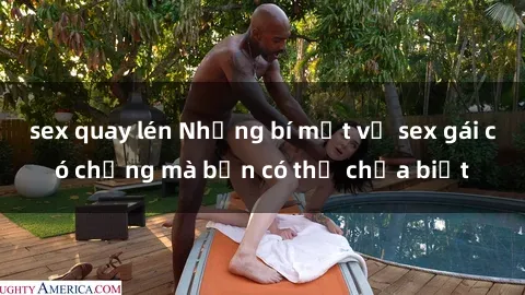 sex quay lén Những bí mật về sex gái có chồng mà bạn có thể chưa biết