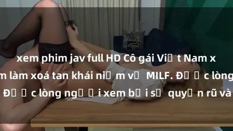 xem phim jav full HD Cô gái Việt Nam xinh đẹp và gợi cảm làm xoá tan khái niệm về MILF. Được lòng người xem bởi sự quyến rũ và dễ thương.