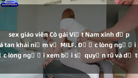 sex giáo viên Cô gái Việt Nam xinh đẹp và gợi cảm làm xoá tan khái niệm về MILF. Được lòng người xem bởi sự quyến rũ và dễ thương.