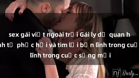 sex gái việt ngoài trời Gái ly dị quan hệ: Hành trình tự phục hồi và tìm lại bản lĩnh trong cuộc sống mới