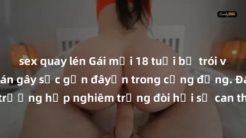 sex quay lén Gái mới 18 tuổi bị trói và bị hiếp dâm: Vụ án gây sốc gần đâyến trong cộng đồng. Đây là một trường hợp nghiêm trọng đòi hỏi sự can thiệp mạnh mẽ từ phía công lý.
