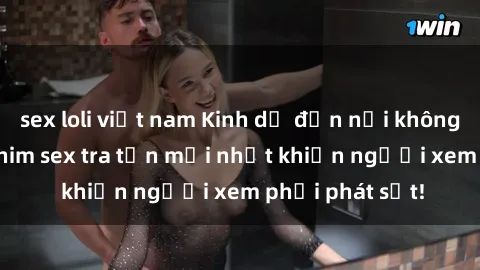 sex loli việt nam Kinh dị đến nỗi không thể tin nổi: Phim sex tra tấn mới nhất khiến người xem phải phát sốt!