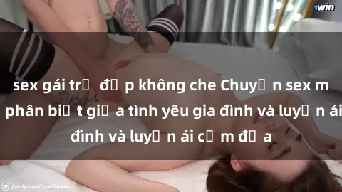 sex gái trẻ đẹp không che Chuyện sex mẹ con: Sự phân biệt giữa tình yêu gia đình và luyến ái cấm địa