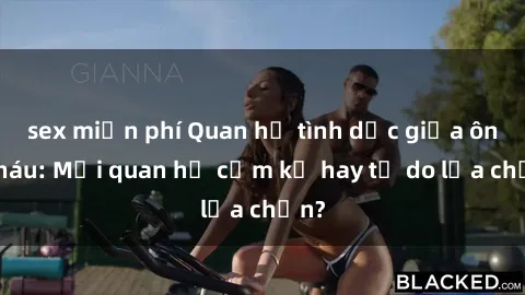 sex miễn phí Quan hệ tình dục giữa ông cháu: Mối quan hệ cấm kỵ hay tự do lựa chọn?