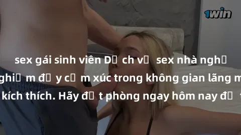 sex gái sinh viên Dịch vụ sex nhà nghỉ đẳng cấp: Trải nghiệm đầy cảm xúc trong không gian lãng mạn, đầy kích thích. Hãy đặt phòng ngay hôm nay để thỏa mãn khát khao của bạn!