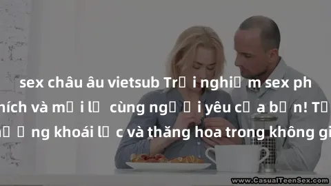sex châu âu vietsub Trải nghiệm sex phòng tắm đầy kích thích và mới lạ cùng người yêu của bạn! Tận hưởng khoái lạc và thăng hoa trong không gian tắm ấm áp và gợi cảm.
