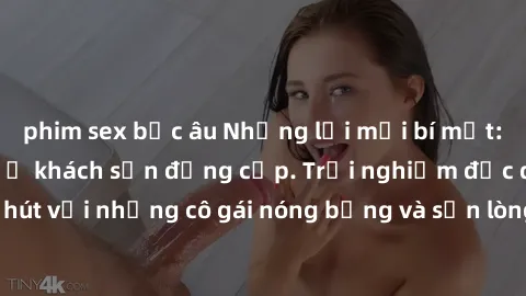 phim sex bắc âu Những lời mời bí mật: Gái Việt làm tình ở khách sạn đẳng cấp. Trải nghiệm độc đáo và cuốn hút với những cô gái nóng bỏng và sẵn lòng thỏa mãn mọi nhu cầu của bạn.