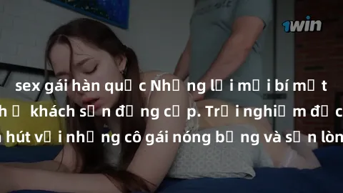 sex gái hàn quốc Những lời mời bí mật: Gái Việt làm tình ở khách sạn đẳng cấp. Trải nghiệm độc đáo và cuốn hút với những cô gái nóng bỏng và sẵn lòng thỏa mãn mọi nhu cầu của bạn.