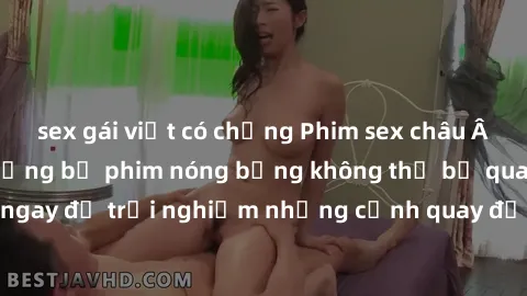 sex gái việt có chồng Phim sex châu Âu đỉnh cao: Top những bộ phim nóng bỏng không thể bỏ qua! Xem ngay để trải nghiệm những cảnh quay đầy kích thích và cuồng nhiệt.