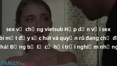 sex vợ chồng vietsub Hấp dẫn với sex Mỹ đen: Những bí mật đầy sức hút và quyến rũ đang chờ đợi bạn khám phá! Đừng bỏ lỡ cơ hội trải nghiệm những khoảnh khắc mãnh liệt và đam mê!