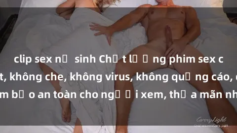 clip sex nữ sinh Chất lượng phim sex cập nhật mới nhất, không che, không virus, không quảng cáo, đảm bảo an toàn cho người xem, thỏa mãn nhu cầu tình dục của bạn.