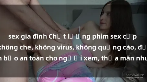 sex gia đình Chất lượng phim sex cập nhật mới nhất, không che, không virus, không quảng cáo, đảm bảo an toàn cho người xem, thỏa mãn nhu cầu tình dục của bạn.