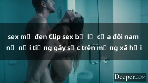 sex mỹ đen Clip sex bị lộ của đôi nam nữ nổi tiếng gây sốc trên mạng xã hội
