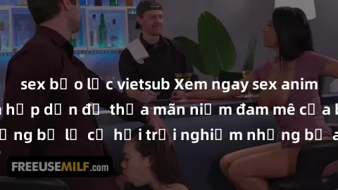 sex bạo lực vietsub Xem ngay sex anime vietsub cực hot và hấp dẫn để thỏa mãn niềm đam mê của bạn! Đừng bỏ lỡ cơ hội trải nghiệm những bộ anime đỉnh cao chỉ có tại đây!