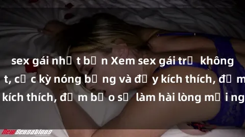 sex gái nhật bản Xem sex gái trẻ không che hấp dẫn nhất, cực kỳ nóng bỏng và đầy kích thích, đảm bảo sẽ làm hài lòng mọi người!