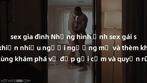 sex gia đình Những hình ảnh sex gái sinh viên Việt Nam khiến nhiều người ngưỡng mộ và thèm khát. Cùng khám phá vẻ đẹp gợi cảm và quyến rũ của những cô gái trẻ này.