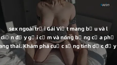 sex ngoài trời Gái Việt mang bầu và làm tình: Màn trình diễn đầy gợi cảm và nóng bỏng của phụ nữ mang thai. Khám phá cuộc sống tình dục đầy hấp dẫn và mới lạ của họ!