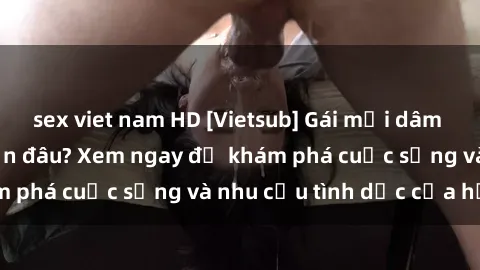 sex viet nam HD [Vietsub] Gái mại dâm châu Á hấp dẫn đến đâu? Xem ngay để khám phá cuộc sống và nhu cầu tình dục của họ!