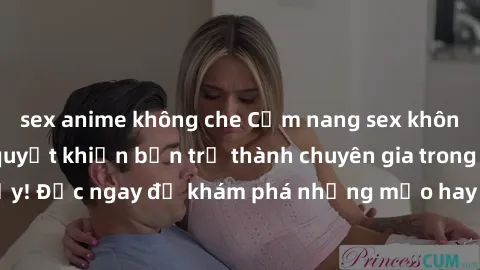 sex anime không che Cẩm nang sex không che: Những bí quyết khiến bạn trở thành chuyên gia trong chuyện ấy! Đọc ngay để khám phá những mẹo hay và bí quyết tình dục không che.