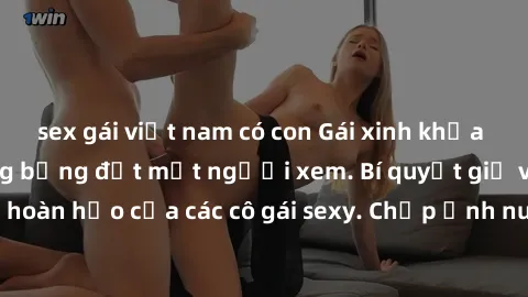 sex gái việt nam có con Gái xinh khỏa thân khoe dáng nóng bỏng đốt mắt người xem. Bí quyết giữ vóc dáng hoàn hảo của các cô gái sexy. Chụp ảnh nude tự tin không sợ lộ hàng.
