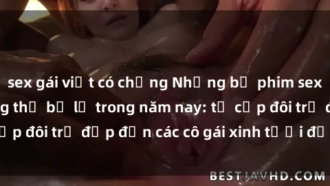 sex gái việt có chồng Những bộ phim sex JAV hot nhất không thể bỏ lỡ trong năm nay: từ cặp đôi trẻ đẹp đến các cô gái xinh tươi đầy sức hút.