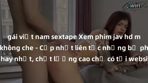 gái việt nam sextape Xem phim jav hd miễn phí đỉnh cao không che - Cập nhật liên tục những bộ phim sex hay nhất, chất lượng cao chỉ có tại website chuyên nghiệp hàng đầu.