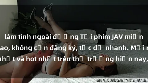 làm tình ngoài đường Tải phim JAV miễn phí chất lượng cao, không cần đăng ký, tốc độ nhanh. Mới nhất và hot nhất trên thị trường hiện nay, cập nhật hàng ngày.