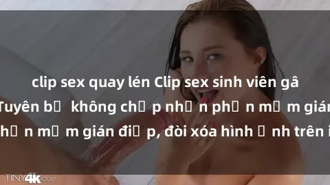clip sex quay lén Clip sex sinh viên gây sốt mạng xã hội: Tuyên bố không chấp nhận phần mềm gián điệp, đòi xóa hình ảnh trên internet