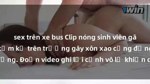 sex trên xe bus Clip nóng sinh viên gây sốc: Hành động cấm kỵ trên trường gây xôn xao cộng đồng. Đoạn video ghi lại cảnh vô lễ khiến dư luận bức xúc.