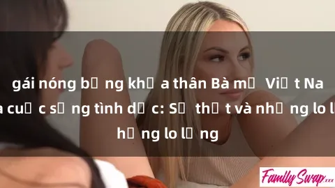 gái nóng bỏng khỏa thân Bà mẹ Việt Nam và cuộc sống tình dục: Sự thật và những lo lắng