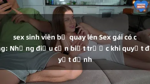 sex sinh viên bị quay lén Sex gái có chồng: Những điều cần biết trước khi quyết định