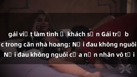 gái việt làm tình ở khách sạn Gái trẻ bị hiếp dâm bạo lực trong căn nhà hoang: Nỗi đau không nguôi của nạn nhân vô tội